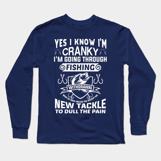 Yes I know I'm cranky I'm going through fishing withdrawal Long Sleeve T-Shirt by Global Gear